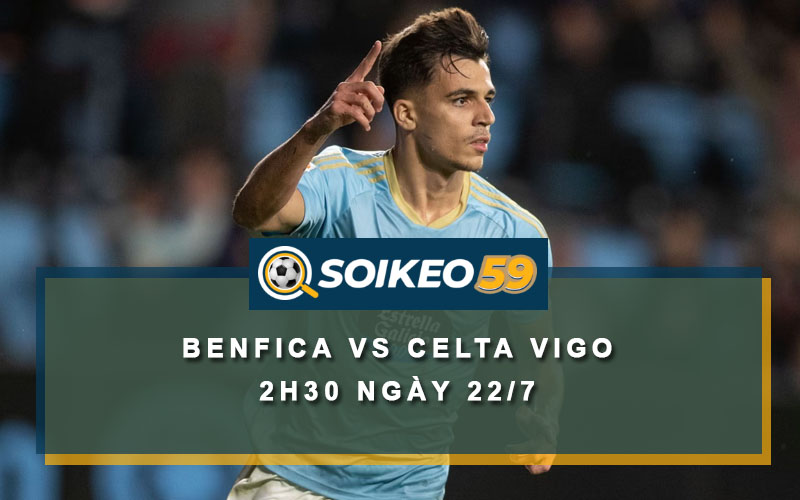 Soi kèo Benfica vs Celta Vigo 2h30 ngày 22/7