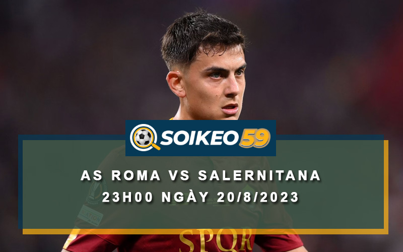 Soi kèo AS Roma vs Salernitana 23h00 ngày 20/8/2023