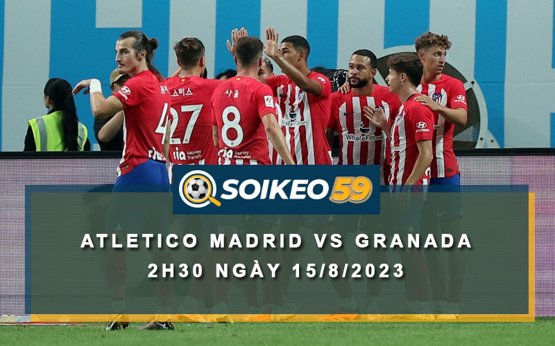 Soi kèo Atletico Madrid vs Granada 2h30 ngày 15/8/2023