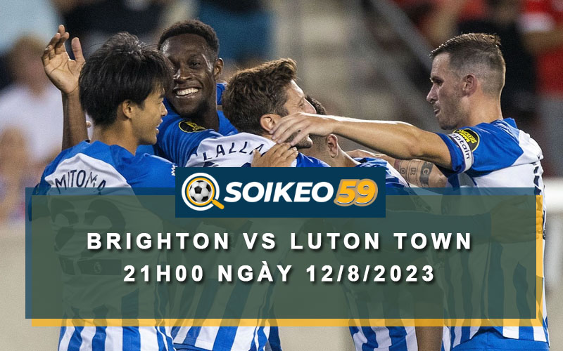 Soi kèo Brighton vs Luton Town 21h00 ngày 12/8/2023