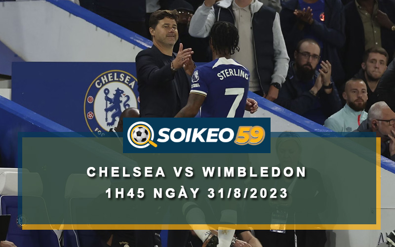 Soi kèo Chelsea vs Wimbledon 1h45 ngày 31/8/2023