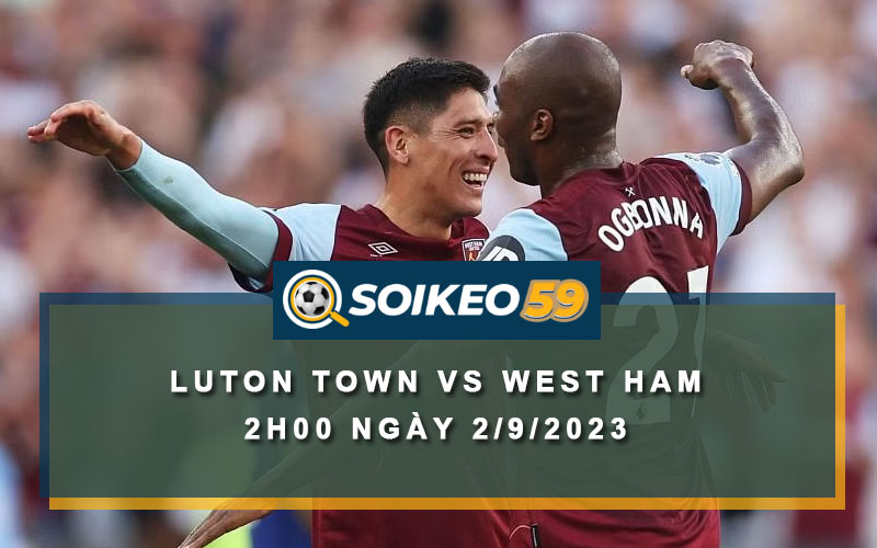 Soi kèo Luton Town vs West Ham 2h00 ngày 2/9/2023