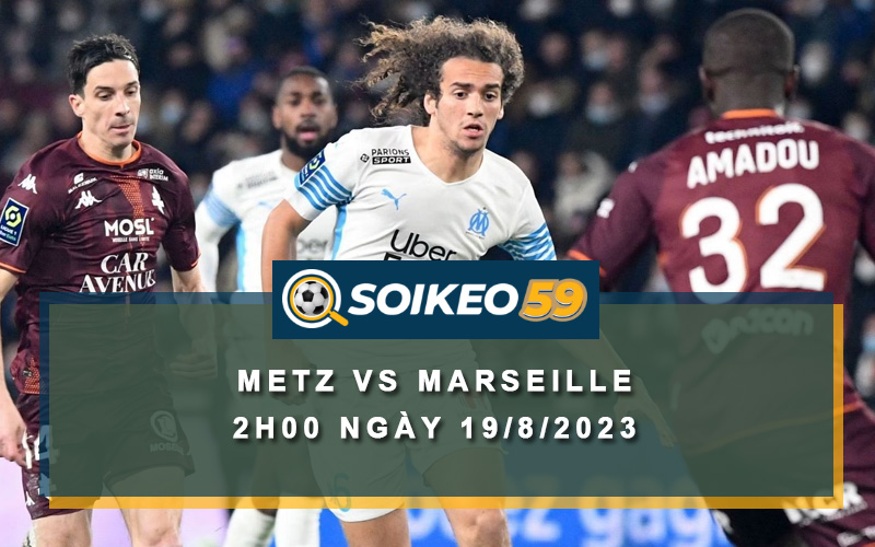 Soi kèo Metz vs Marseille 2h00 ngày 19/8/2023