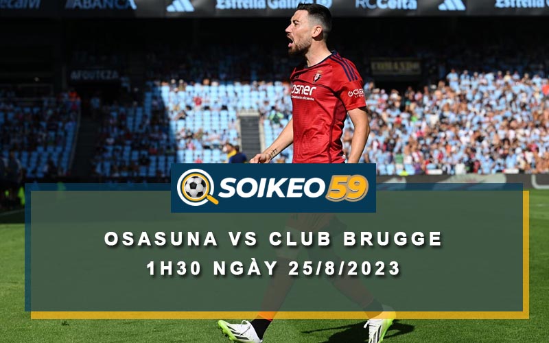 Soi kèo Osasuna vs Club Brugge 1h30 ngày 25/8/2023