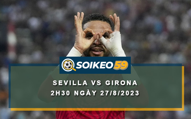 Soi kèo Sevilla vs Girona 2h30 ngày 27/8/2023
