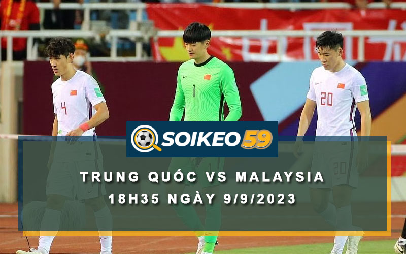 Soi kèo Trung Quốc vs Malaysia 18h35 ngày 9/9/2023