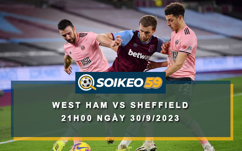 Soi kèo West Ham vs Sheffield 21h00 ngày 30/9/2023