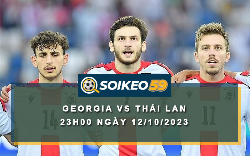 Soi kèo Georgia vs Thái Lan 23h00 ngày 12/10/2023