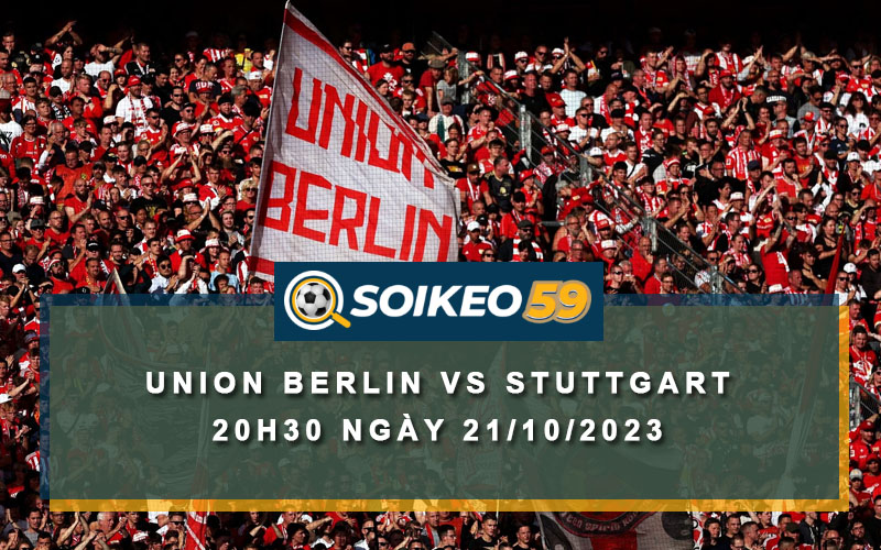 Soi kèo Union Berlin vs Stuttgart 20h30 ngày 21/10/2023