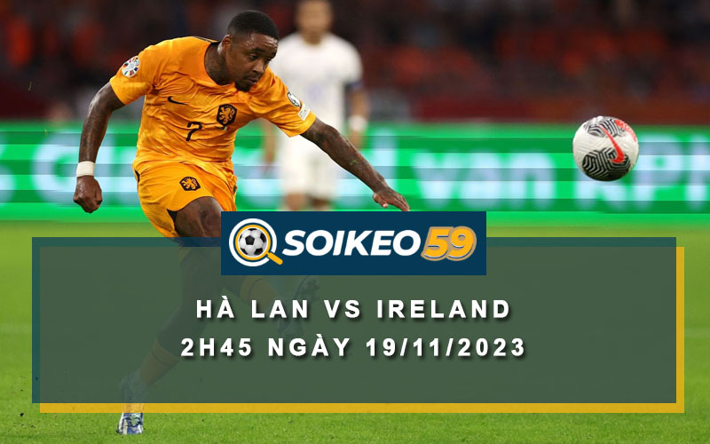 Soi kèo Hà Lan vs Ireland 2h45 ngày 19/11/2023 | Vòng loại Euro