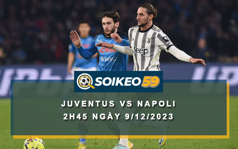 Soi kèo Juventus vs Napoli 2h45 ngày 9/12/2023