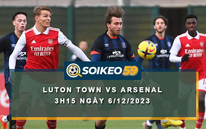 Soi kèo Luton Town vs Arsenal 3h15 ngày 6/12/2023