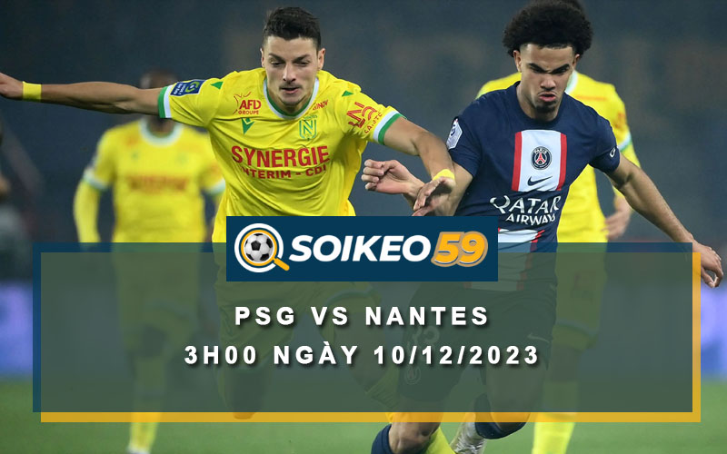 Soi kèo PSG vs Nantes 3h00 ngày 10/12/2023