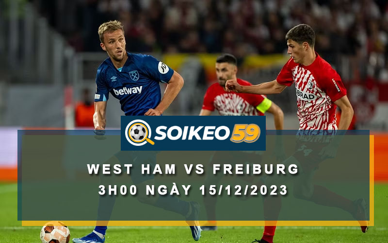 Soi kèo West Ham vs Freiburg 3h00 ngày 15/12/2023